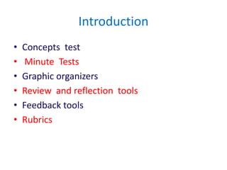 Introduction
• Concepts test
• Minute Tests
• Graphic organizers
• Review and reflection tools
• Feedback tools
• Rubrics
 
