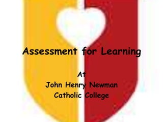 Assessment for Learning
At
John Henry Newman
Catholic College
 