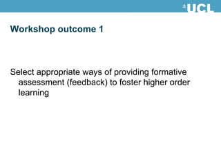 Select appropriate ways of providing formative assessment (feedback) to foster higher order learning Workshop outcome 1 
