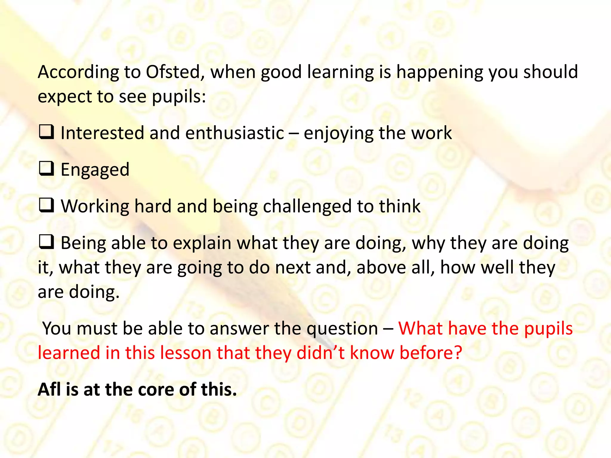 According to Ofsted, when good learning is happening you should expect to see pupils:	 Interested and enthusiastic – enjoying the work