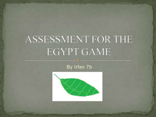  By Irfan 7b ASSESSMENT FOR THE EGYPT GAME 