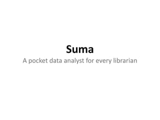 SumaA pocket data analyst for every librarian