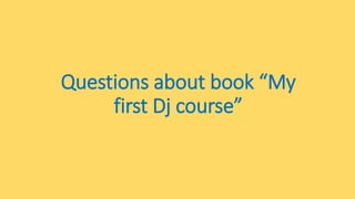 Questions about book “My
first Dj course”
 