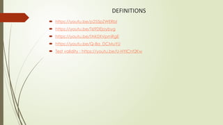 DEFINITIONS
 https://youtu.be/p255pZWERbI
 https://youtu.be/T69DEjoybyg
 https://youtu.be/fAK0XVpmRgE
 https://youtu.be/Q-8a_DCMuYU
 Test validity : https://youtu.be/U-HYlCnt2Kw
 