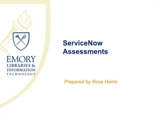 ServiceNow
Assessments
Prepared by Rose Harris
 