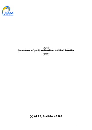 Report
Assessment of public universities and their faculties
                       (2005)




           (c) ARRA, Bratislava 2005

                                                        1
 