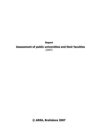 Report
Assessment of public universities and their faculties
                      (2007)




            © ARRA, Bratislava 2007
 