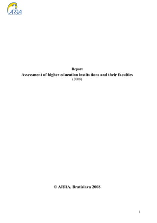 Report
Assessment of higher education institutions and their faculties
                            (2008)




                  © ARRA, Bratislava 2008




                                                                  1
 