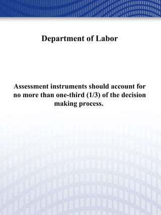 Department of Labor Assessment instruments should account for no more than one-third (1/3) of the decision making process.  