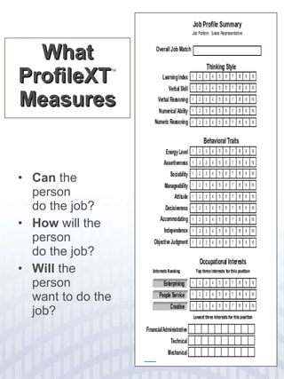 Can  the person do the job? How  will the person do the job? Will  the person want to do the job? What ProfileXT ™  Measures 