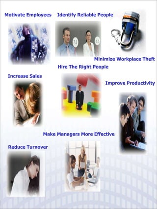 Motivate Employees Identify Reliable People Minimize Workplace Theft Improve Productivity Hire The Right People Increase Sales Reduce Turnover Make Managers More Effective 