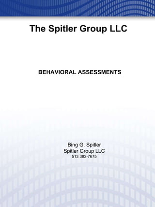 The Spitler Group LLC BEHAVIORAL ASSESSMENTS Bing G. Spitler Spitler Group LLC 513 382-7675 