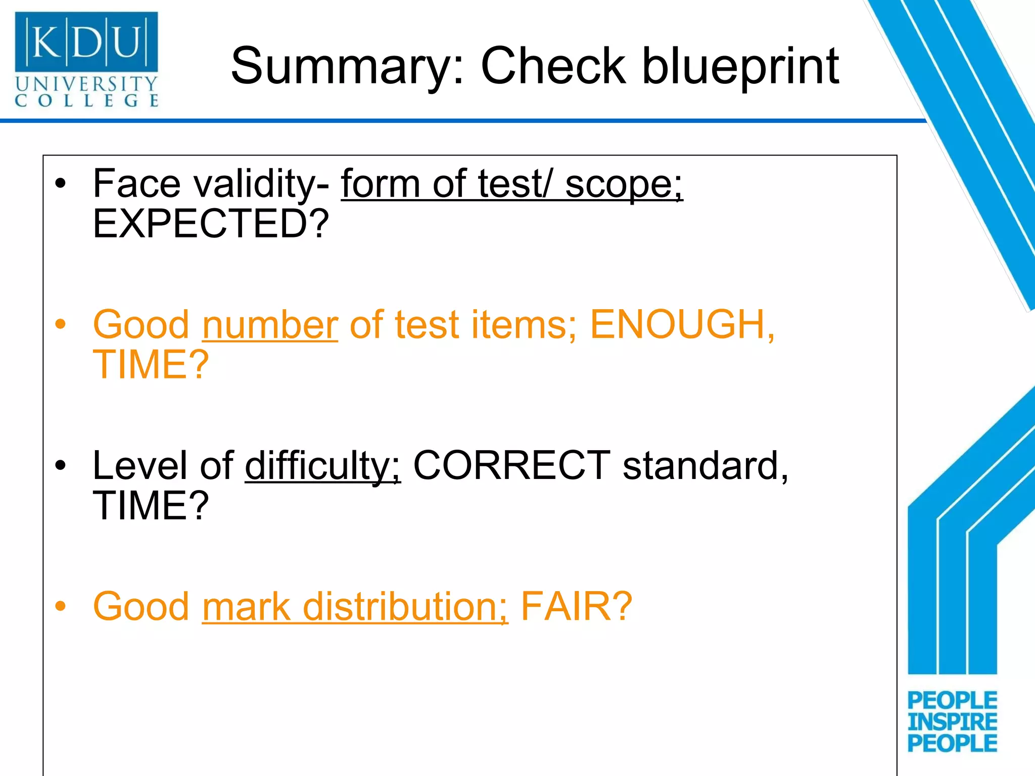 Summary: Check blueprint Face validity-  form of test/ scope;  EXPECTED? Good  number  of test items; ENOUGH, TIME? Level of  difficulty;  CORRECT standard, TIME?   Good  mark distribution;  FAIR? 