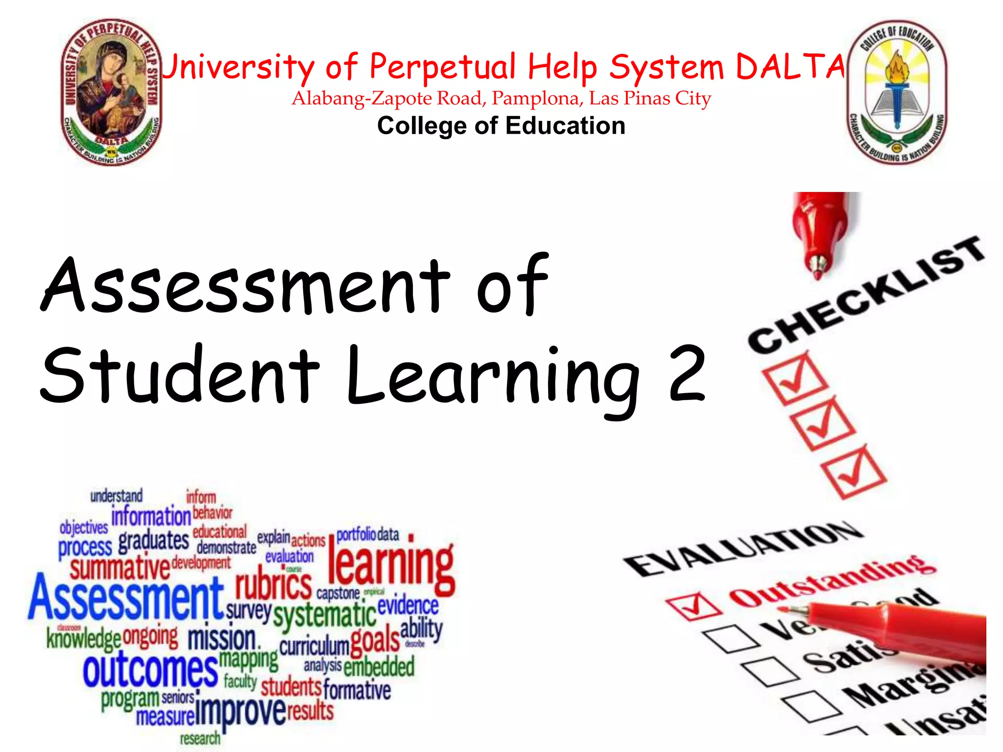University of Perpetual Help System DALTA
Alabang-Zapote Road, Pamplona, Las Pinas City
College of Education
Assessment of
Student Learning 2