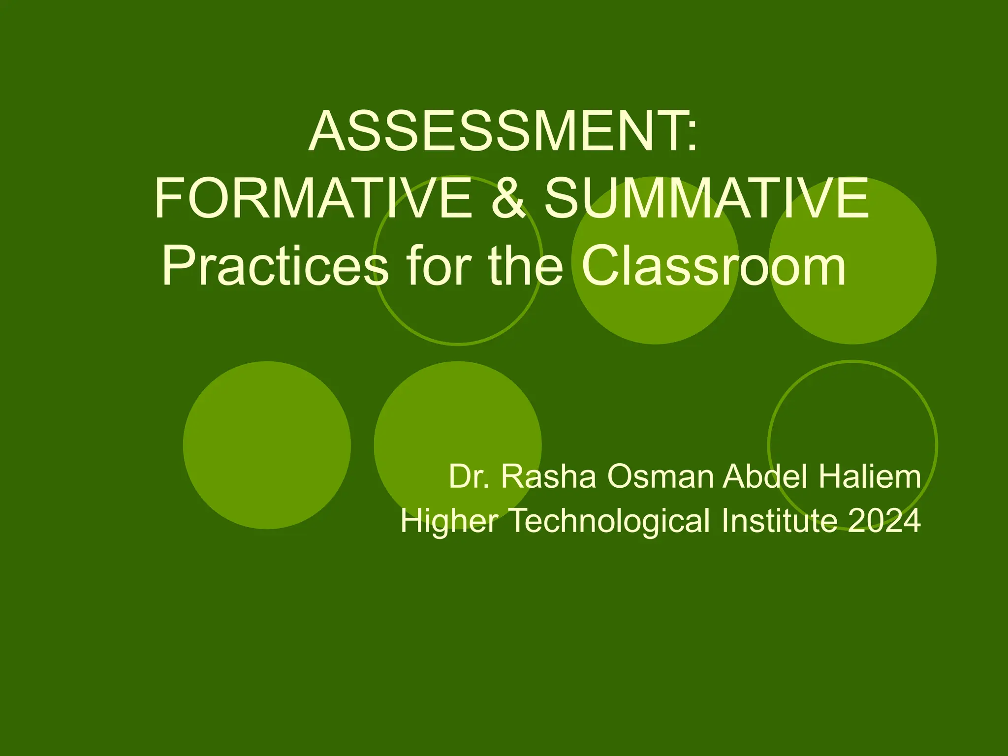 ASSESSMENT:
FORMATIVE & SUMMATIVE
Practices for the Classroom
Dr. Rasha Osman Abdel Haliem
Higher Technological Institute 2024
 