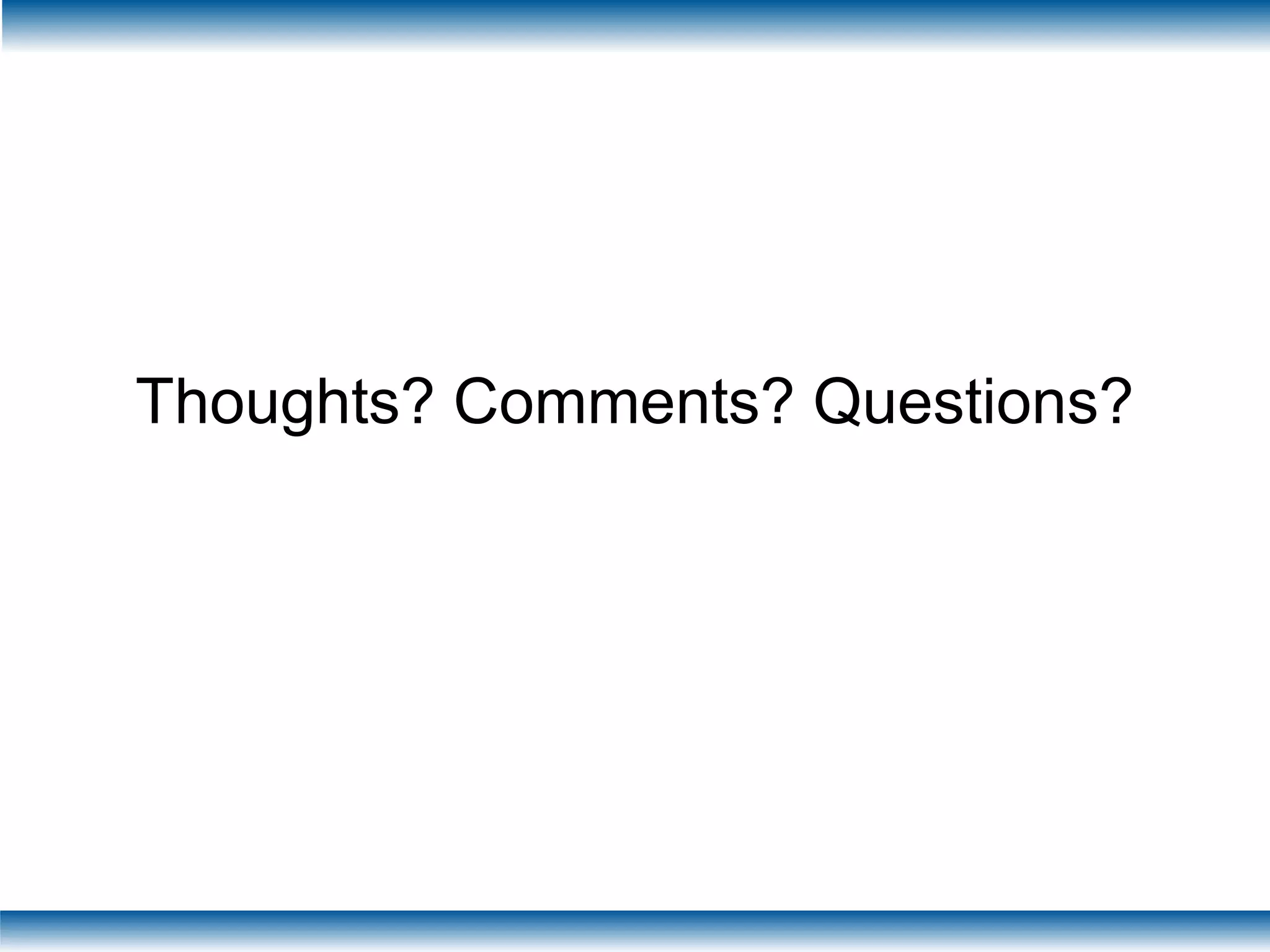 Thoughts? Comments? Questions?
 