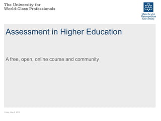 Assessment in Higher Education
A free, open, online course and community
Friday, May 8, 2015
 