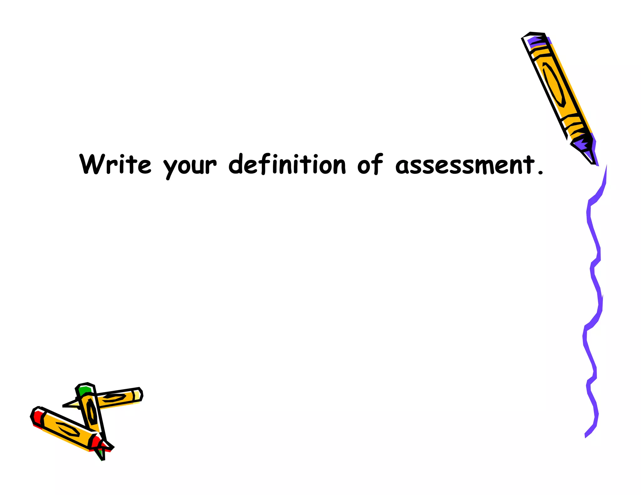 Write your definition of assessment.
 