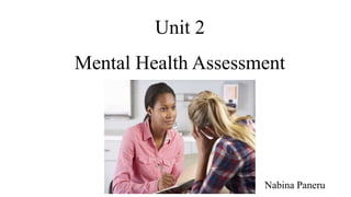 Unit 2
Mental Health Assessment
Nabina Paneru
 