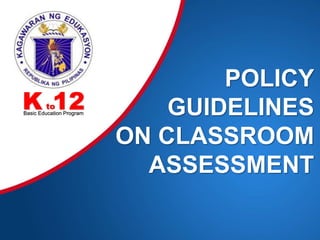POLICY
GUIDELINES
ON CLASSROOM
ASSESSMENT
KBasic Education Program
12to
 