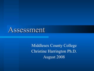 Assessment Middlesex County College Christine Harrington Ph.D. August 2008 
