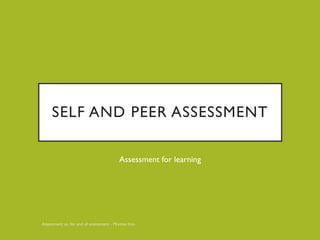 SELF AND PEER ASSESSMENT
Assessment for learning
 