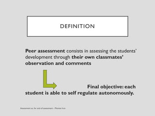 DEFINITION
Peer assessment consists in assessing the students’
development through their own classmates’
observation and comments
Final objective: each
student is able to self regulate autonomously.
 