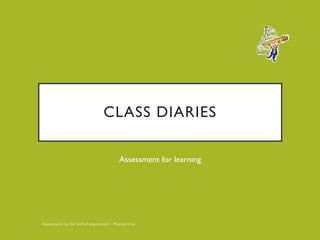 CLASS DIARIES
Assessment for learning
 