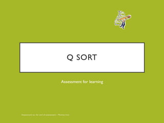 Q SORT
Assessment for learning
 