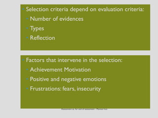 • Selection criteria depend on evaluation criteria:
• Number of evidences
• Types
• Reflection
• Factors that intervene in the selection:
• Achievement Motivation
• Positive and negative emotions
• Frustrations: fears, insecurity
 