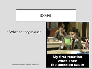 EXAMS
• What do they assess?
 