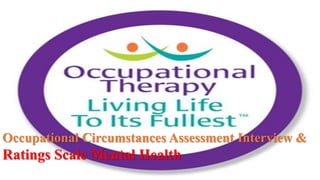 Occupational Circumstances Assessment Interview &
Ratings Scale Mental Health
 