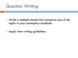 Question Writing Write a multiple-choice item based on one of the topics in your exemplary textbook. Apply item-writing guidelines. 