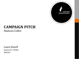 CAMPAIGN PITCH
Hudsons Coffee
Laura Hazell
Student ID: 181806
BMA349
 