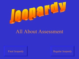 Jeopardy All About Assessment Regular Jeopardy Final Jeopardy 
