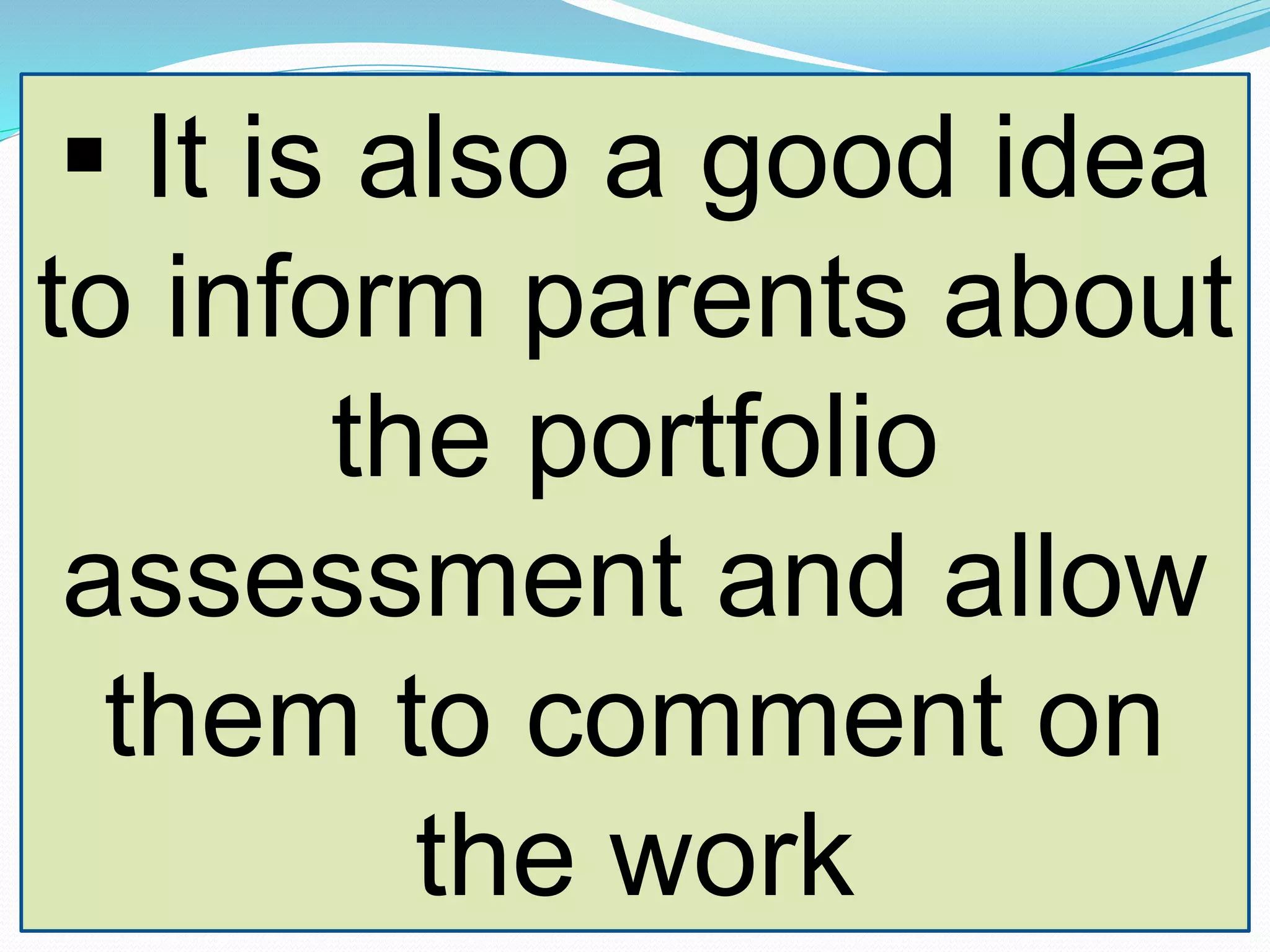  It is also a good idea
to inform parents about
the portfolio
assessment and allow
them to comment on
the work
 