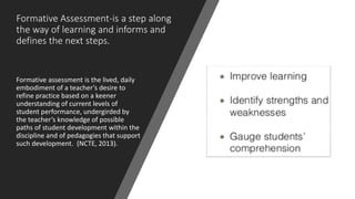 Formative Assessment-is a step along
the way of learning and informs and
defines the next steps.
Formative assessment is t...