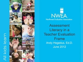 Assessment
   Literacy in a
Teacher Evaluation
      Frame
 Andy Hegedus, Ed.D.
      June 2012
 