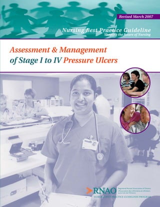 Revised March 2007


               Nursing Best Practice Guideline
                             Shaping the future of Nursing




Assessment & Management
of Stage I to IV Pressure Ulcers
 