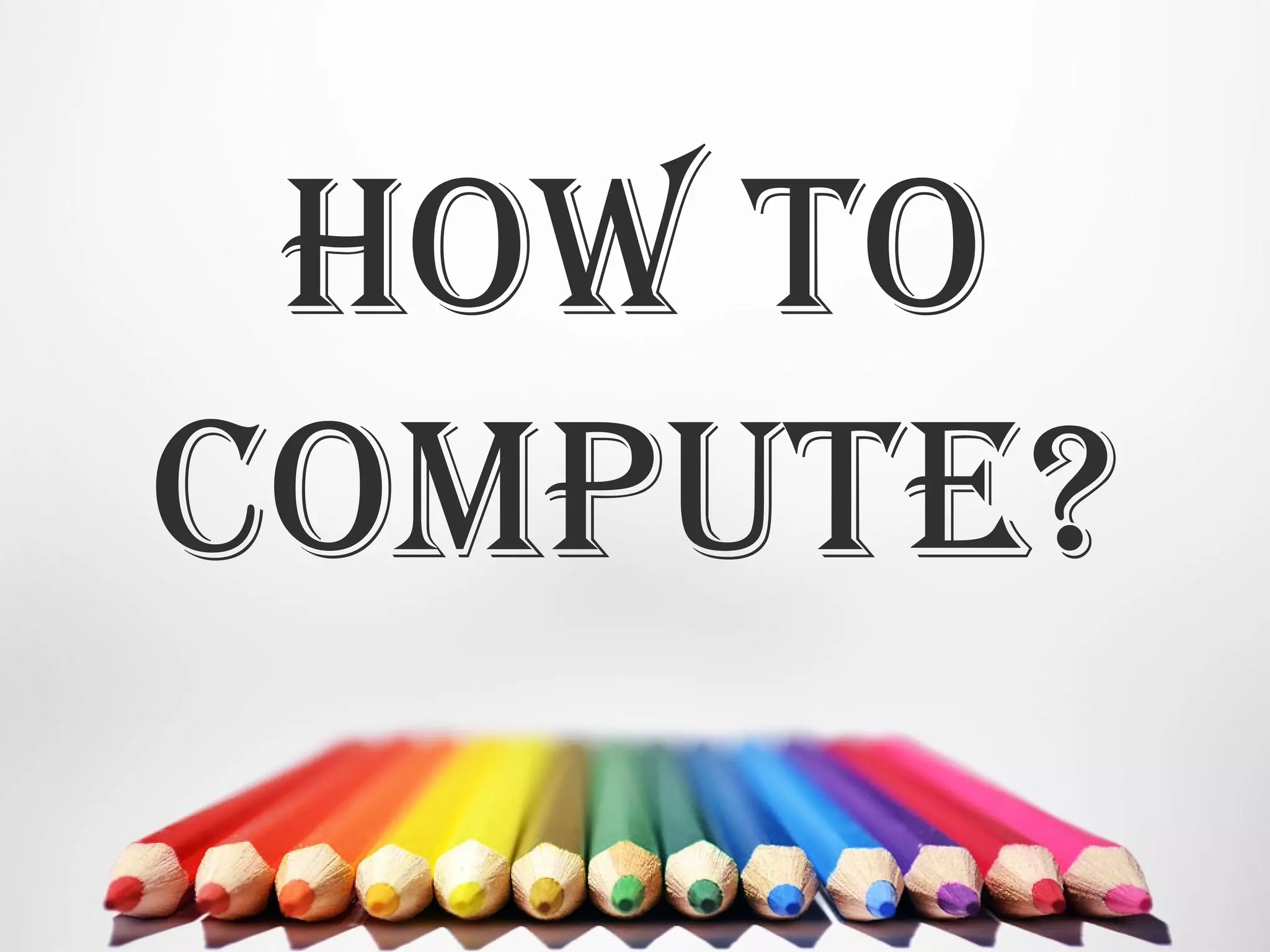 How to
compute?
 
