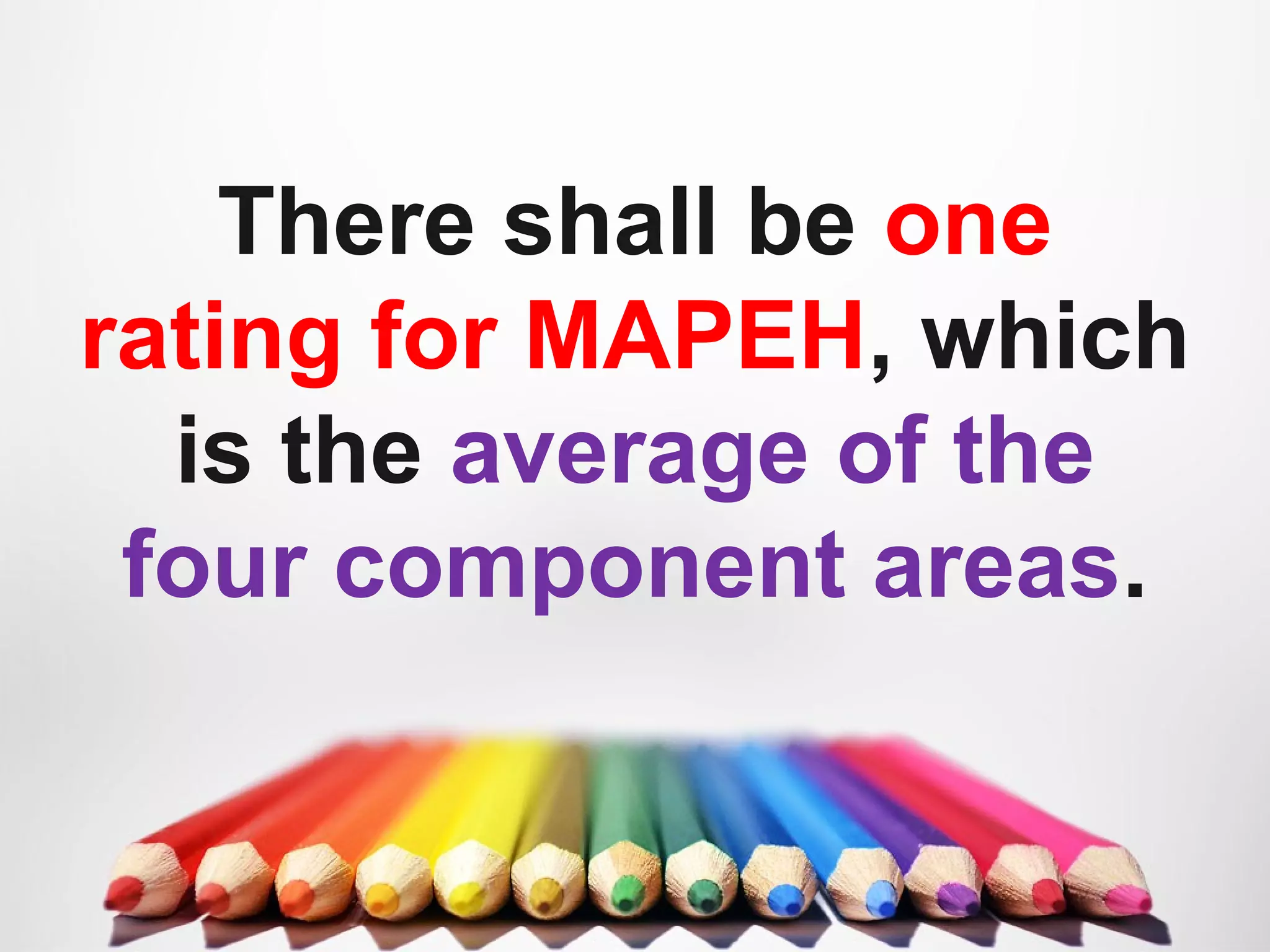 There shall be one
rating for MAPEH, which
is the average of the
four component areas.
 