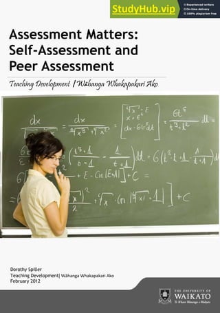 Assessment Matters:
Self-Assessment and
Peer Assessment
Teaching Development | Wāhanga Whakapakari Ako
Dorothy Spiller
Teaching Development| Wāha ga Whakapakari Ako
February 2012
 