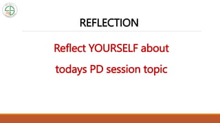 REFLECTION
Reflect YOURSELF about
todays PD session topic
 