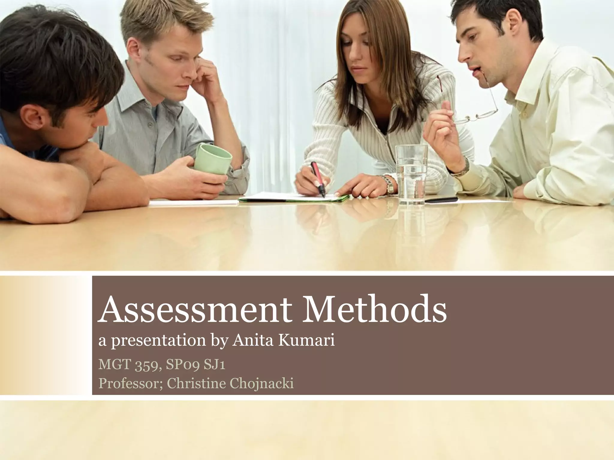 Assessment Methods a presentation by Anita Kumari MGT 359, SP09 SJ1 Professor; Christine Chojnacki 