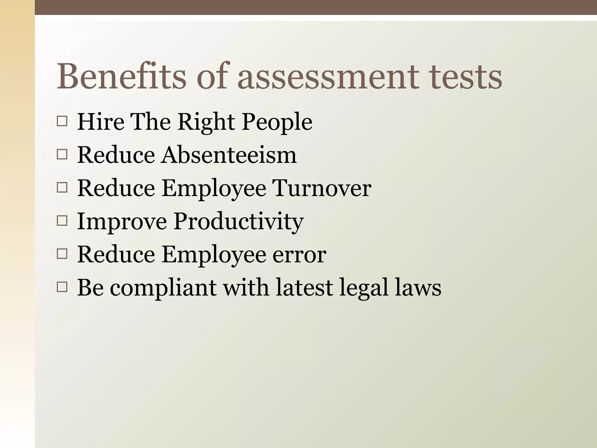 Hire The Right People Reduce Absenteeism Reduce Employee Turnover Improve Productivity Reduce Employee error Be compliant with latest legal laws Benefits of assessment tests 