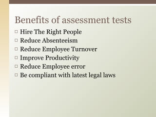 Hire The Right People Reduce Absenteeism Reduce Employee Turnover Improve Productivity Reduce Employee error Be compliant with latest legal laws Benefits of assessment tests 