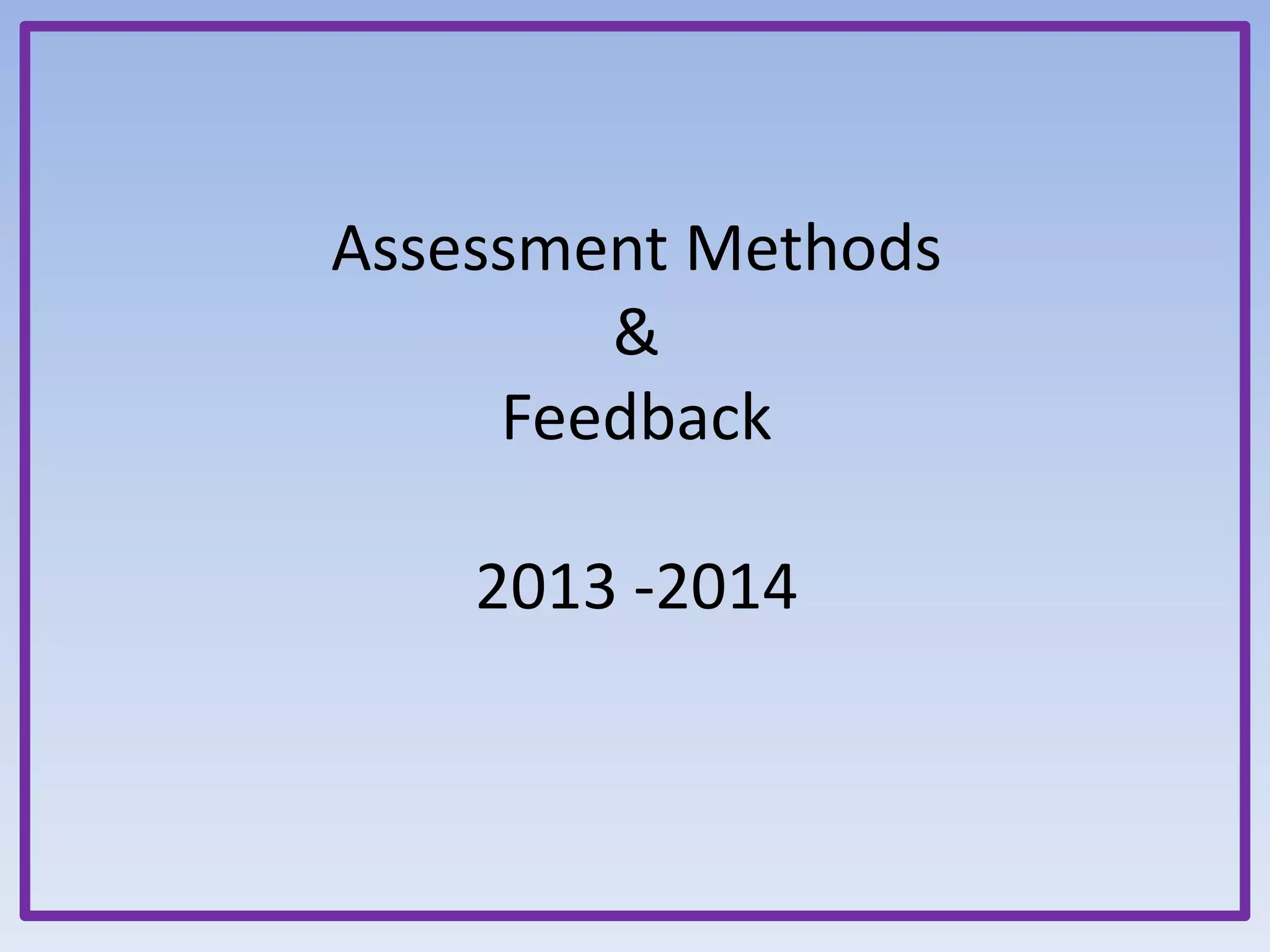 Assessment Methods
&
Feedback
2013 -2014

 