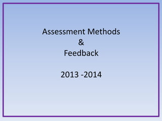 Assessment Methods
&
Feedback
2013 -2014

 