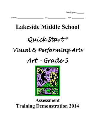 Total Score: ______
Name: ________________________ ID: ________________ Date: ___________
Lakeside Middle School
Quick Start ©
Visual & Performing Arts
Art – Grade 5
Assessment
Training Demonstration 2014
 