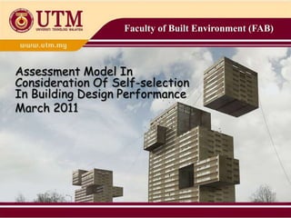 Faculty of Built Environment (FAB)



Assessment Model In
Consideration Of Self-selection
In Building Design Performance
March 2011
 